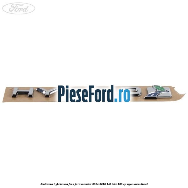 Emblema Hybrid usa fata Ford Mondeo 2014-2018 1.5 TDCi 120 cp UGCC, XUCA diesel