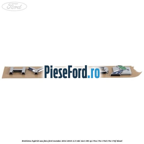 Emblema Hybrid usa fata Ford Mondeo 2014-2018 2.0 TDCi 4x4 150 cp T7CA, T7CC, T7CD, T7CE, T7CF diesel