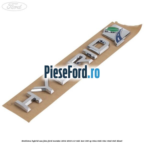Emblema Hybrid usa fata Ford Mondeo 2014-2018 2.0 TDCi 4x4 180 cp T8CA, T8CB, T8CC, T8CD, T8CL diesel