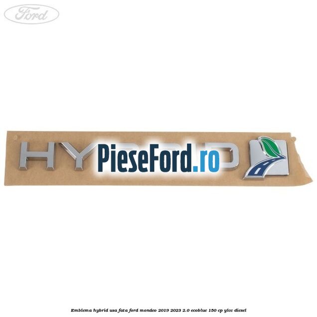 Emblema Hybrid usa fata Ford Mondeo 2019-2023 2.0 EcoBlue 150 cp YLCC diesel