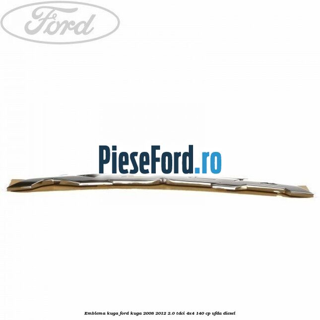 Emblema KUGA Ford Kuga 2008-2012 2.0 TDCI 4x4 140 cp Emblema KUGA Ford Kuga 2008-2012 2.0 TDCI 4x4 140 cp UFDA diesel