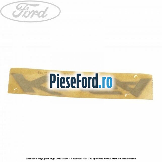Emblema KUGA Ford Kuga 2013-2016 1.5 EcoBoost 4x4 182 cp M9MA, M9MB, M9MC, M9MD benzina