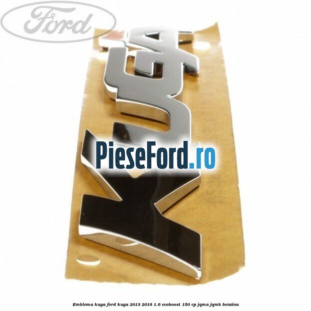Emblema KUGA Ford Kuga 2013-2016 1.6 EcoBoost 150 cp JQMA, JQMB benzina