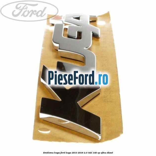 Emblema KUGA Ford Kuga 2013-2016 2.0 TDCi 140 cp UFMA diesel