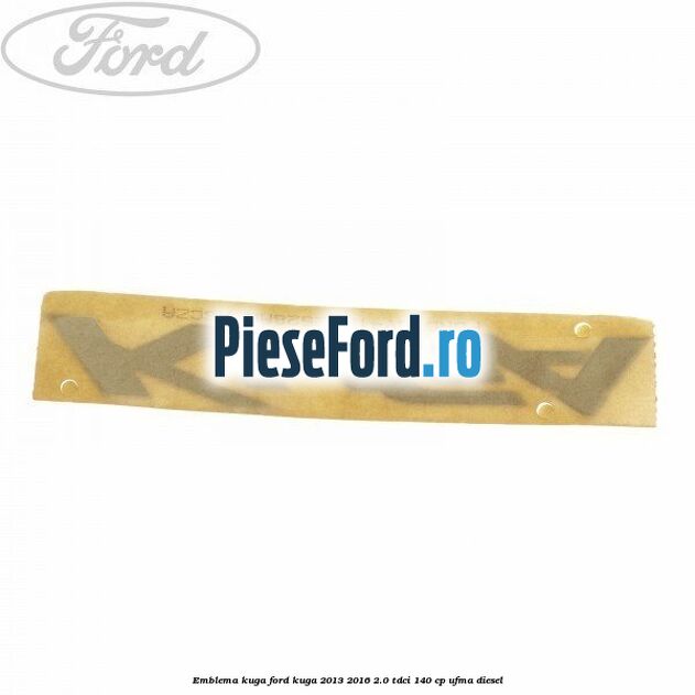 Emblema KUGA Ford Kuga 2013-2016 2.0 TDCi 140 cp UFMA diesel