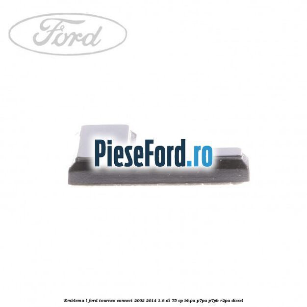 Emblema L Ford Tourneo Connect 2002-2014 1.8 Di 75 cp BHPA, P7PA, P7PB, R2PA diesel