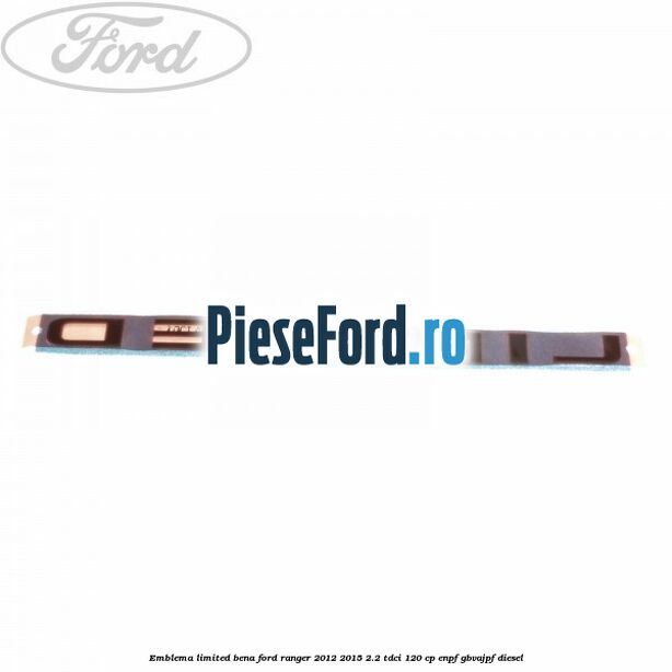 Emblema LIMITED bena Ford Ranger 2012-2015 2.2 TDCi 120 cp ENPF, GBVAJPF diesel