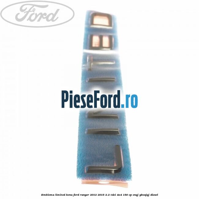 Emblema LIMITED bena Ford Ranger 2012-2015 2.2 TDCi 4x4 150 cp ENQJ, GBVAJQJ diesel