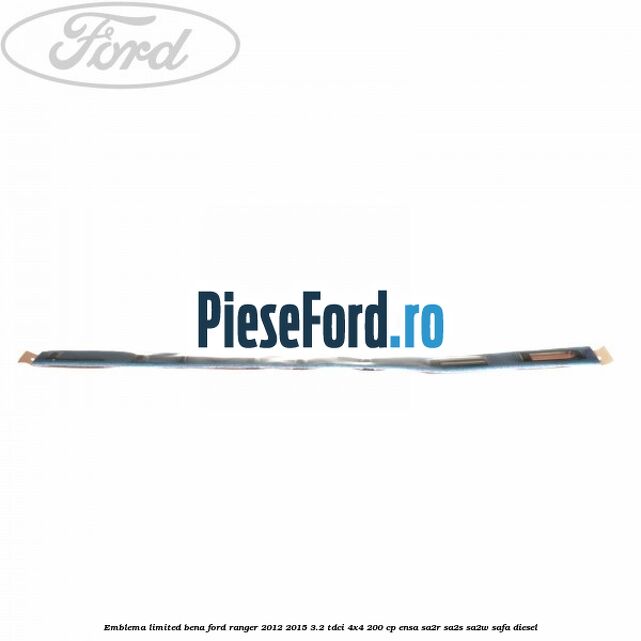 Emblema LIMITED bena Ford Ranger 2012-2015 3.2 TDCi 4x4 200 cp Emblema LIMITED bena Ford Ranger 2012-2015 3.2 TDCi 4x4 200 cp ENSA, SA2R, SA2S, SA2W, SAFA diesel