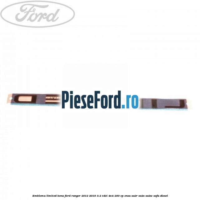 Emblema LIMITED bena Ford Ranger 2012-2015 3.2 TDCi 4x4 200 cp Emblema LIMITED bena Ford Ranger 2012-2015 3.2 TDCi 4x4 200 cp ENSA, SA2R, SA2S, SA2W, SAFA diesel