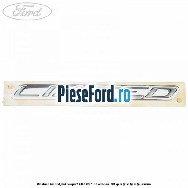 Emblema Limited Ford EcoSport 2013-2018 1.0 EcoBoost 125 cp M1JC, M1JJ, M1JU benzina