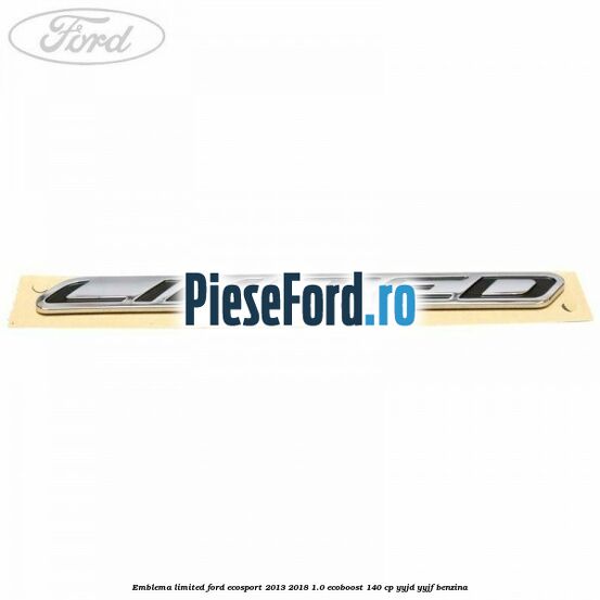 Emblema Limited Ford EcoSport 2013-2018 1.0 EcoBoost 140 cp YYJD, YYJF benzina