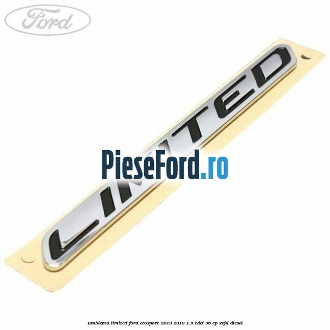 Emblema Limited Ford EcoSport 2013-2018 1.5 TDCi 95 cp XVJD diesel