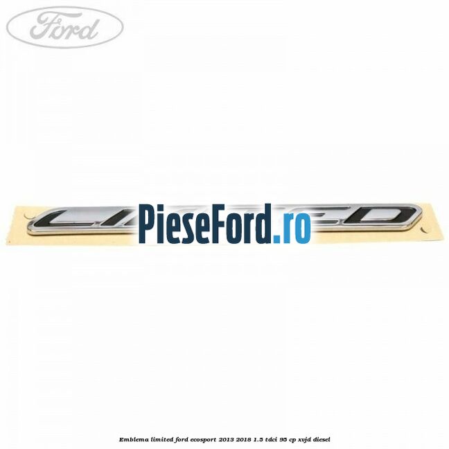 Emblema Limited Ford EcoSport 2013-2018 1.5 TDCi 95 cp XVJD diesel