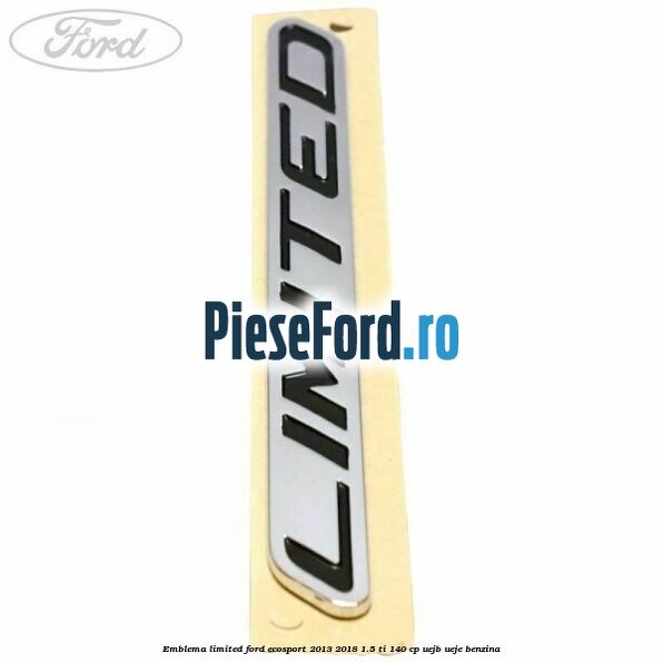 Emblema Limited Ford EcoSport 2013-2018 1.5 Ti 140 cp UEJB, UEJE benzina