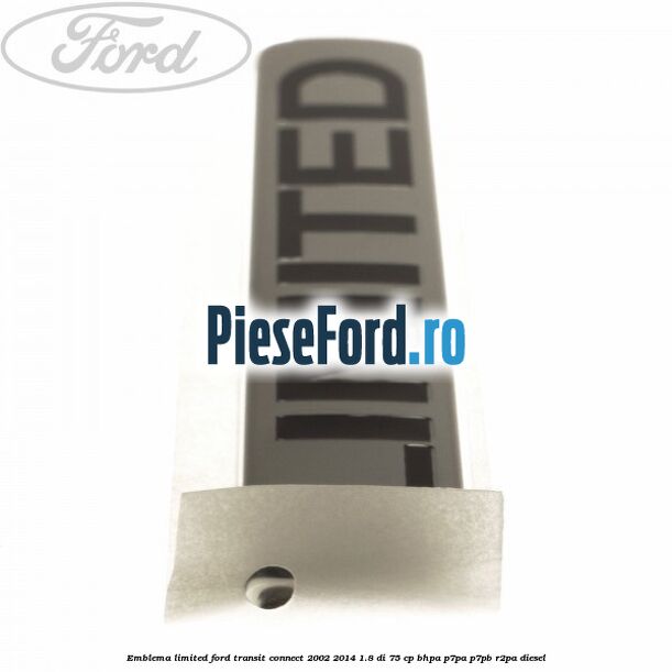 Emblema Limited Ford Transit Connect 2002-2014 1.8 Di 75 cp BHPA, P7PA, P7PB, R2PA diesel
