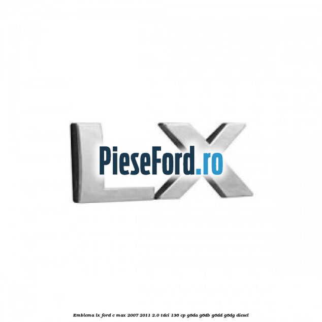 Emblema LX Ford C-Max 2007-2011 2.0 TDCi 136 cp Emblema LX Ford C-Max 2007-2011 2.0 TDCi 136 cp G6DA, G6DB, G6DD, G6DG diesel