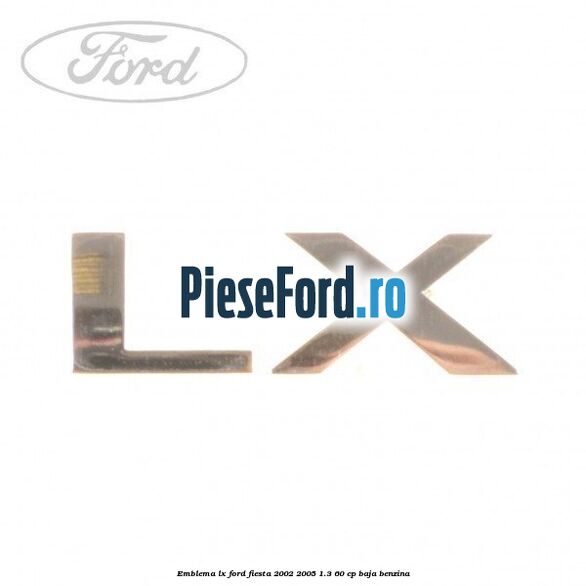 Emblema LX Ford Fiesta 2002-2005 1.3 60 cp BAJA benzina