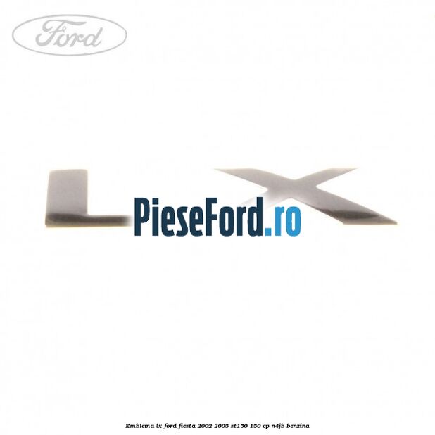 Emblema LX Ford Fiesta 2002-2005 ST150 150 cp N4JB benzina