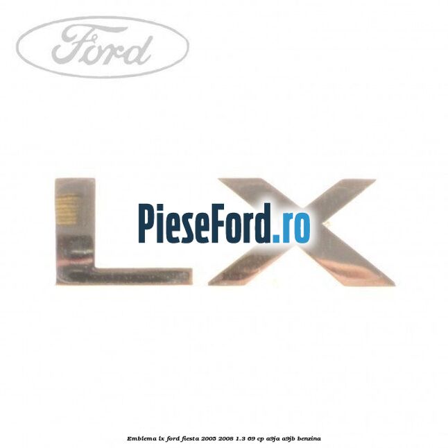 Emblema LX Ford Fiesta 2005-2008 1.3 69 cp A9JA, A9JB benzina