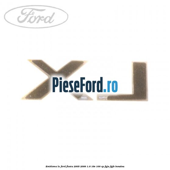 Emblema LX Ford Fiesta 2005-2008 1.6 16V 100 cp FYJA, FYJB benzina