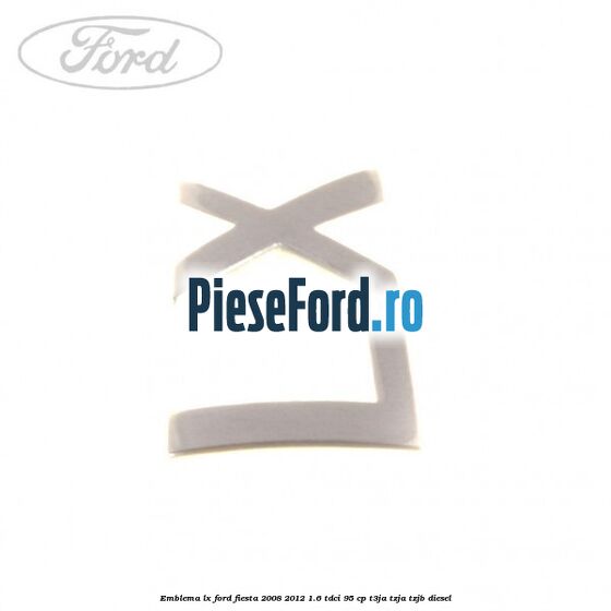 Emblema LX Ford Fiesta 2008-2012 1.6 TDCi 95 cp T3JA, TZJA, TZJB diesel