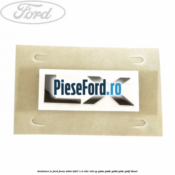 Emblema LX Ford Focus 2004-2007 1.6 TDCi 109 cp G8DA, G8DB, G8DD, G8DE, G8DF diesel