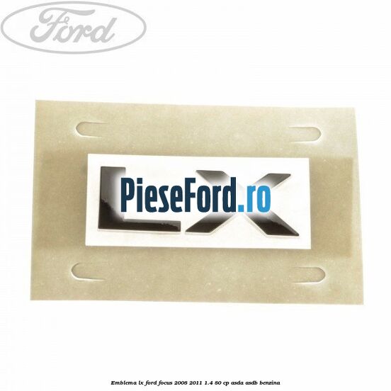 Emblema LX Ford Focus 2008-2011 1.4 80 cp ASDA, ASDB benzina