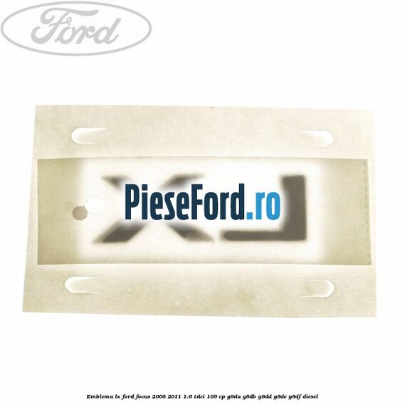 Emblema LX Ford Focus 2008-2011 1.6 TDCi 109 cp G8DA, G8DB, G8DD, G8DE, G8DF diesel
