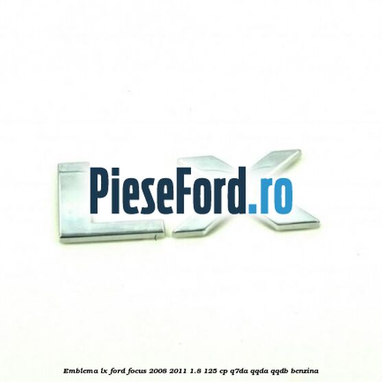 Emblema LX Ford Focus 2008-2011 1.8 125 cp Q7DA, QQDA, QQDB benzina