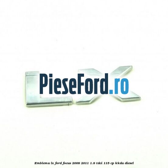 Emblema LX Ford Focus 2008-2011 1.8 TDCi 115 cp KKDA diesel