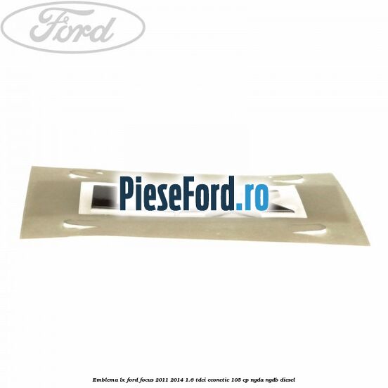 Emblema LX Ford Focus 2011-2014 1.6 TDCi ECOnetic 105 cp NGDA, NGDB diesel