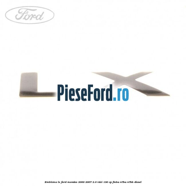 Emblema LX Ford Mondeo 2000-2007 2.0 TDCi 130 cp FMBA, N7BA, N7BB diesel