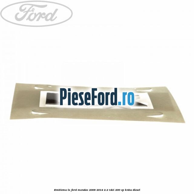 Emblema LX Ford Mondeo 2008-2014 2.2 TDCi 200 cp KNBA diesel