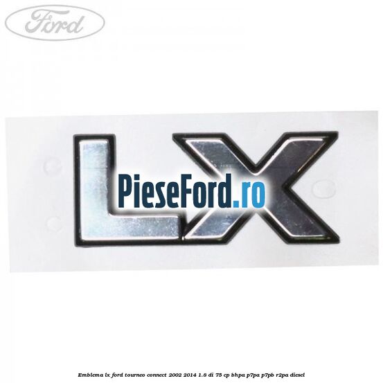 Emblema LX Ford Tourneo Connect 2002-2014 1.8 Di 75 cp BHPA, P7PA, P7PB, R2PA diesel