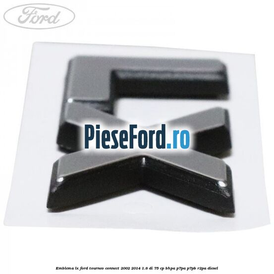 Emblema LX Ford Tourneo Connect 2002-2014 1.8 Di 75 cp Emblema LX Ford Tourneo Connect 2002-2014 1.8 Di 75 cp BHPA, P7PA, P7PB, R2PA diesel