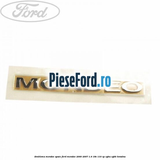 Emblema MONDEO spate Ford Mondeo 2000-2007 1.8 16V 110 cp CGBA, CGBB benzina