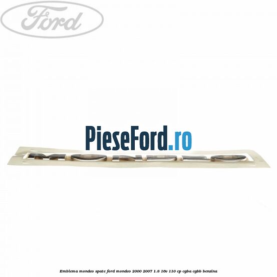 Emblema MONDEO spate Ford Mondeo 2000-2007 1.8 16V 110 cp CGBA, CGBB benzina