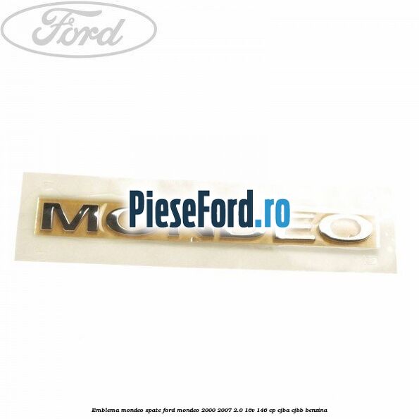 Emblema MONDEO spate Ford Mondeo 2000-2007 2.0 16V 146 cp CJBA, CJBB benzina