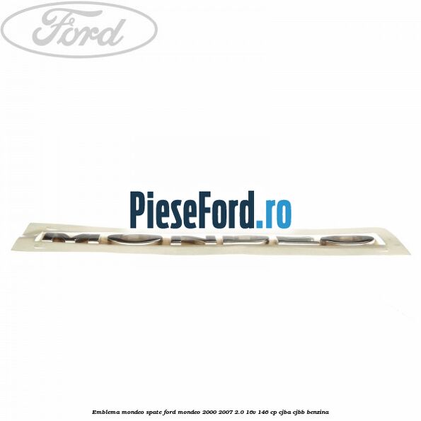 Emblema MONDEO spate Ford Mondeo 2000-2007 2.0 16V 146 cp CJBA, CJBB benzina