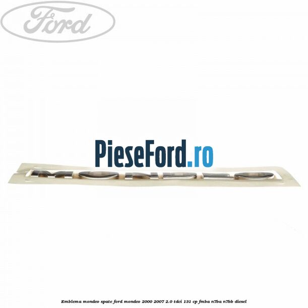 Emblema MONDEO spate Ford Mondeo 2000-2007 2.0 TDCi 131 cp FMBA, N7BA, N7BB diesel