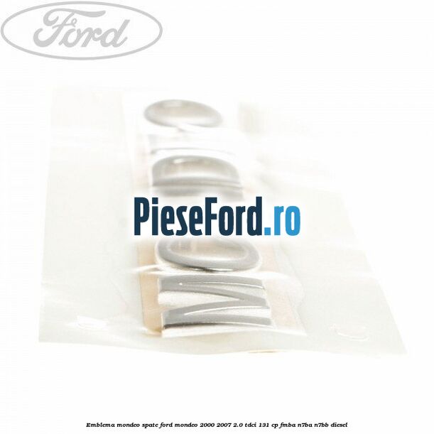 Emblema MONDEO spate Ford Mondeo 2000-2007 2.0 TDCi 131 cp FMBA, N7BA, N7BB diesel