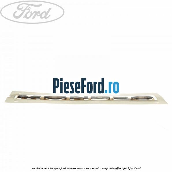 Emblema MONDEO spate Ford Mondeo 2000-2007 2.0 TDDI 115 cp D6BA, HJBA, HJBB, HJBC diesel