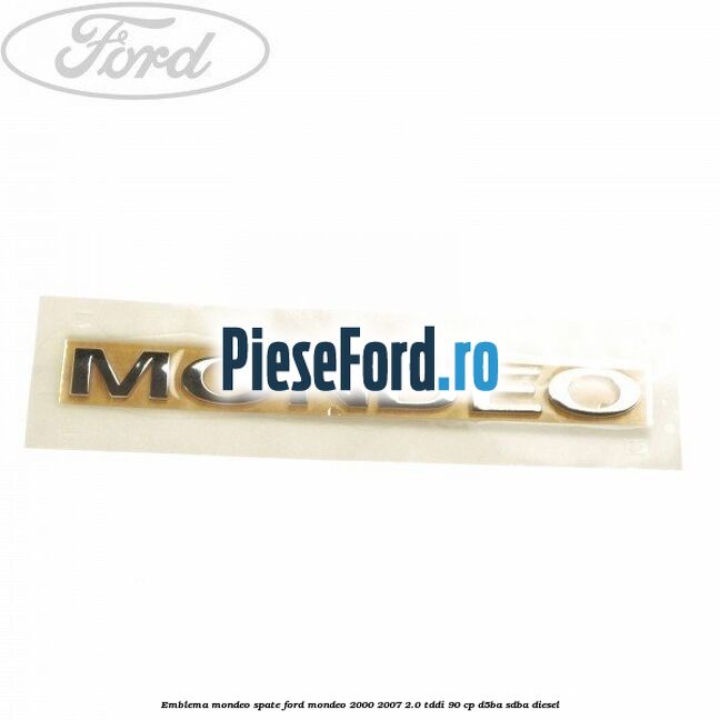 Emblema MONDEO spate Ford Mondeo 2000-2007 2.0 TDDI 90 cp D5BA, SDBA diesel