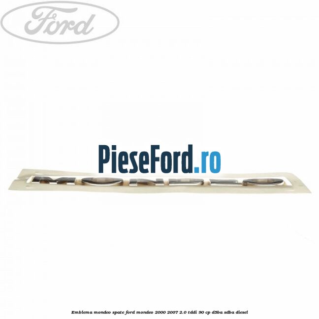 Emblema MONDEO spate Ford Mondeo 2000-2007 2.0 TDDI 90 cp D5BA, SDBA diesel
