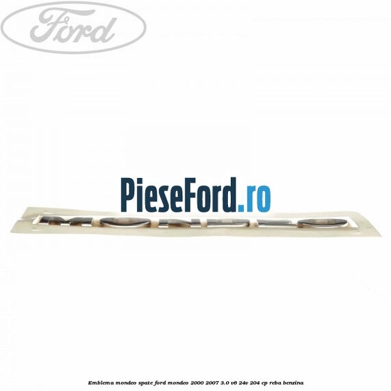 Emblema MONDEO spate Ford Mondeo 2000-2007 3.0 V6 24V 204 cp REBA benzina