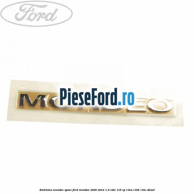 Emblema MONDEO spate Ford Mondeo 2008-2014 1.6 TDCi 115 cp T1BA, T1BB, T1BC diesel