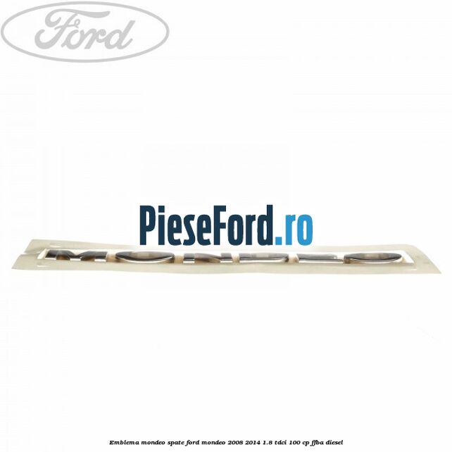 Emblema MONDEO spate Ford Mondeo 2008-2014 1.8 TDCi 100 cp FFBA diesel