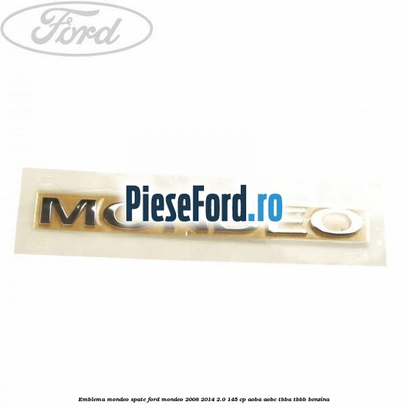 Emblema MONDEO spate Ford Mondeo 2008-2014 2.0 145 cp AOBA, AOBC, TBBA, TBBB benzina