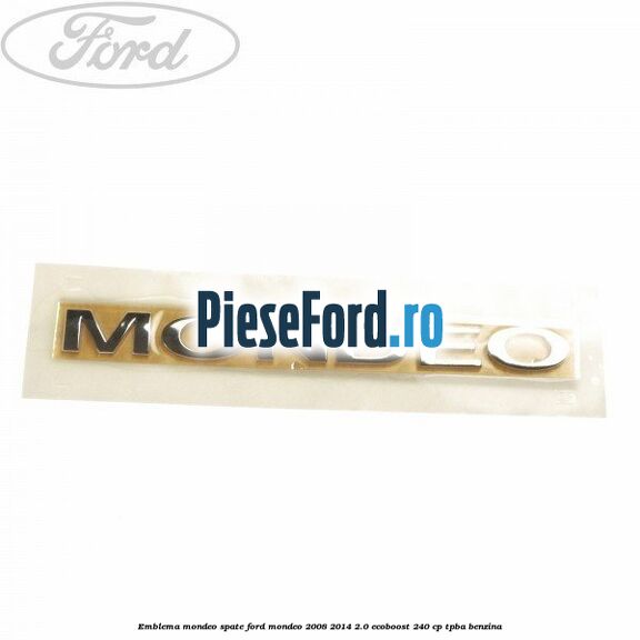 Emblema MONDEO spate Ford Mondeo 2008-2014 2.0 EcoBoost 240 cp TPBA benzina